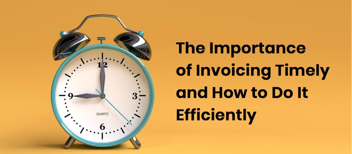 The Importance of Invoicing Timely and How to Do It Efficiently